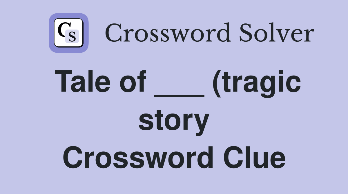 Tale of (tragic story) Crossword Clue Answers Crossword Solver Tale of (tragic story) Crossword Clue Answers Crossword Solver